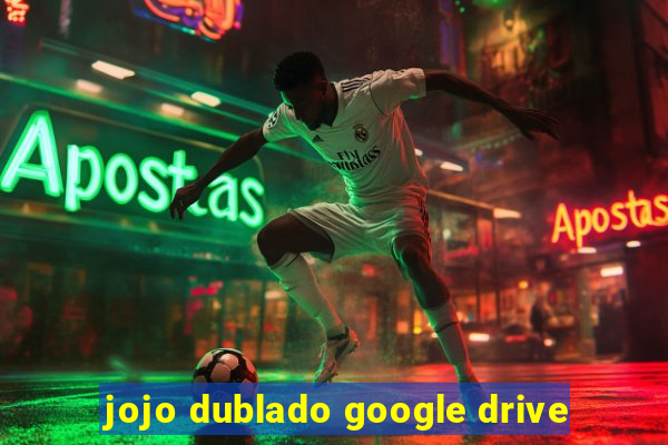 jojo dublado google drive